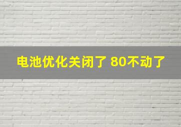 电池优化关闭了 80不动了